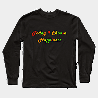 Today I Choose Happiness Long Sleeve T-Shirt